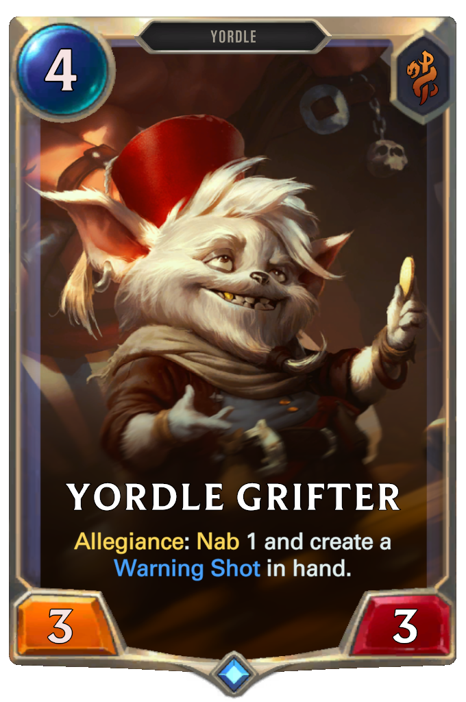 Yordle Grifter. Allegiance: Nab 1 and create a Warning Shot in hand.
