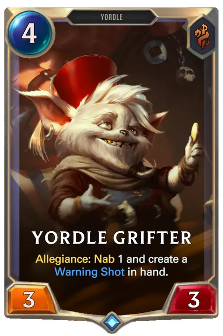 Yordle Grifter. Allegiance: Nab 1 and create a Warning Shot in hand.