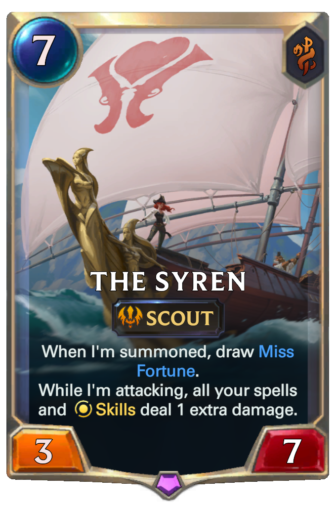 The Syren. When I'm summoned, draw Miss Fortune. While I'm attacking, all your spells and Skills deal 1 extra damage.