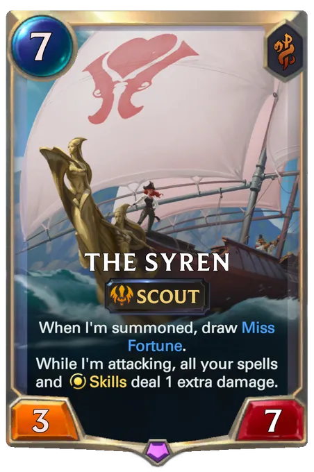 The Syren. When I'm summoned, draw Miss Fortune. While I'm attacking, all your spells and Skills deal 1 extra damage.