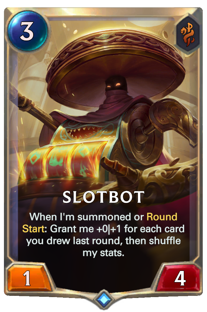 Slotbot. When I'm summoned or Round Start: Grant me +0|+1 for each card you drew last round, then shuffle my stats.