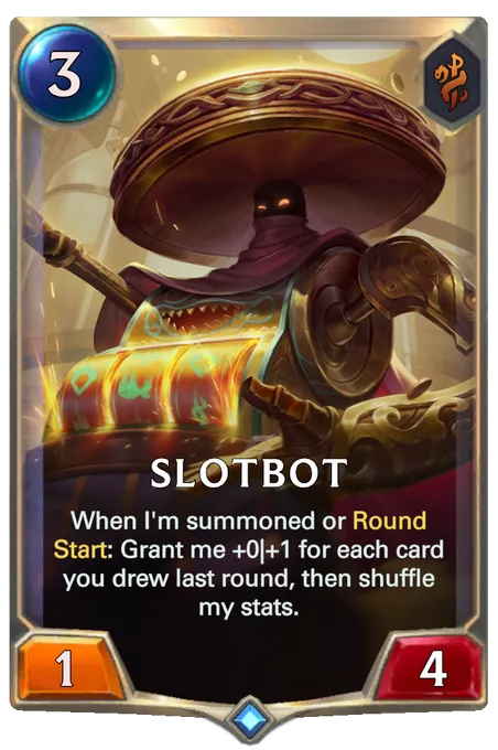 Slotbot. When I'm summoned or Round Start: Grant me +0|+1 for each card you drew last round, then shuffle my stats.