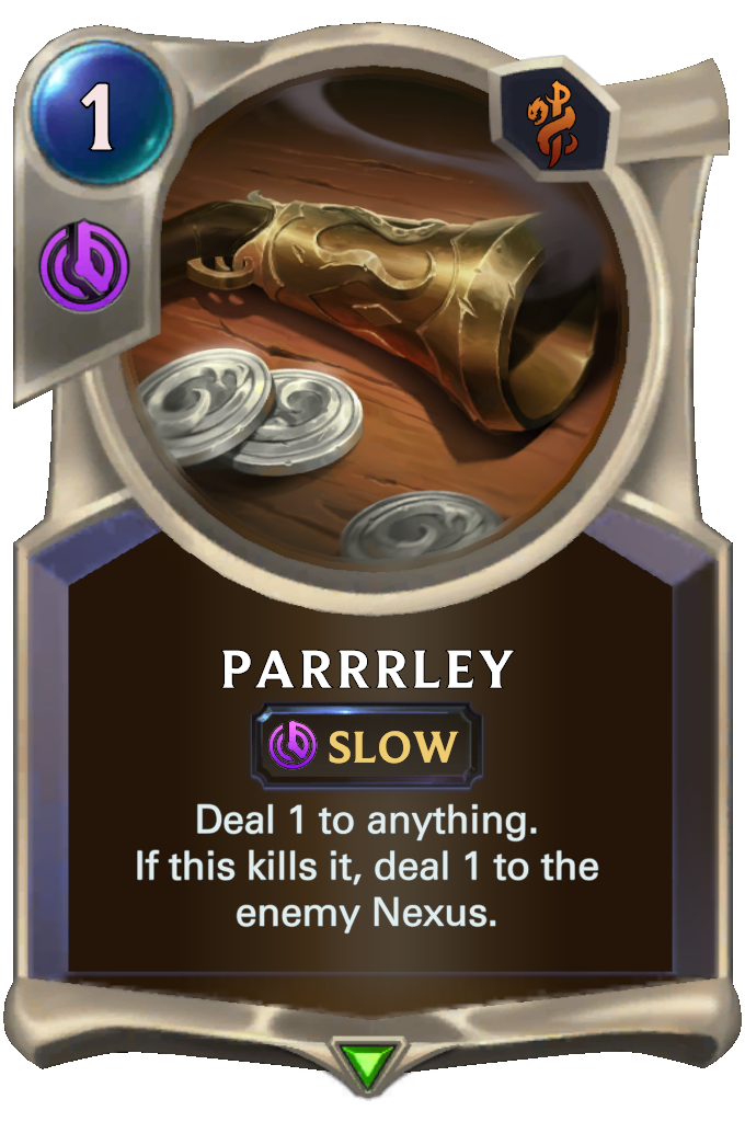 Parrrley. Deal 1 to anything. If this kills it, deal 1 to the enemy Nexus.