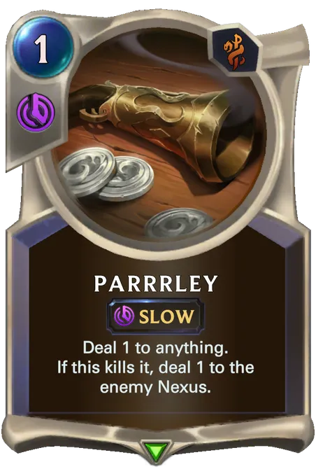 Parrrley. Deal 1 to anything. If this kills it, deal 1 to the enemy Nexus.