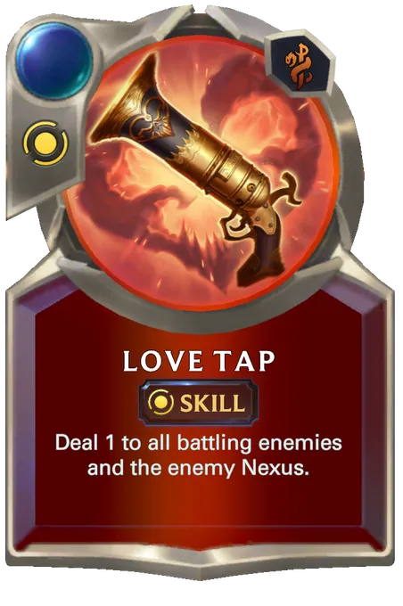 Love Tap. Deal 1 to all battling enemies and the enemy Nexus.