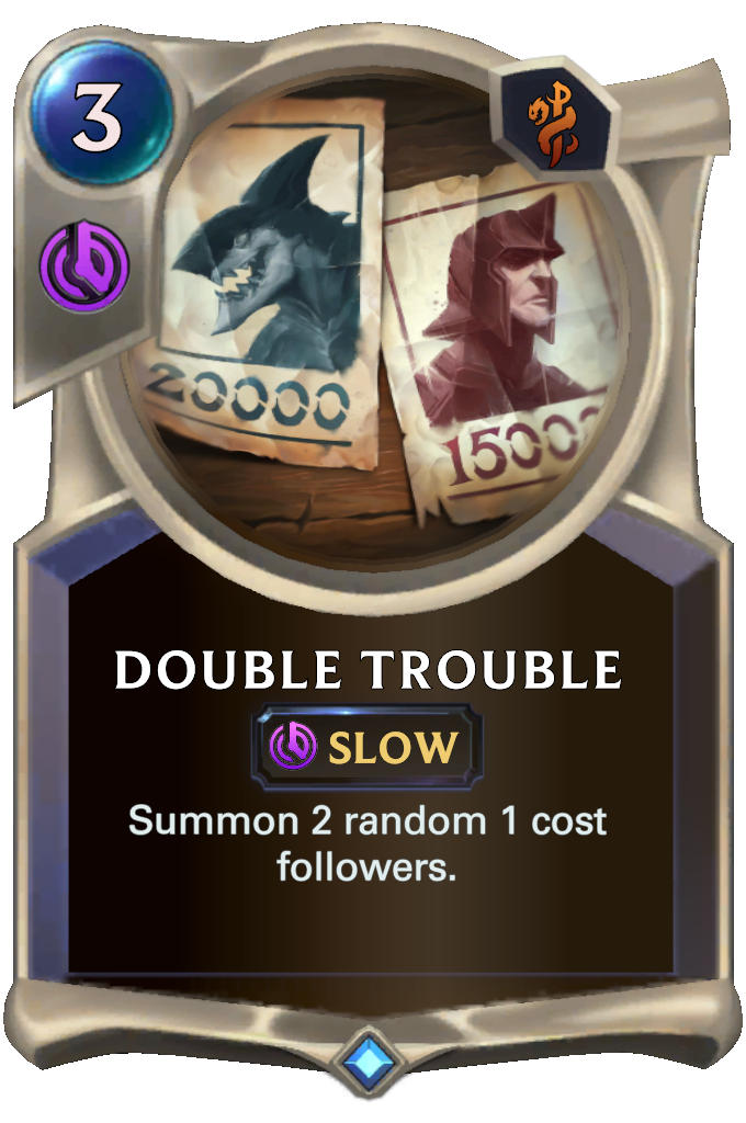 Double Trouble. Summon 2 random 1 cost followers.