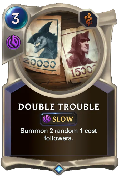 Double Trouble. Summon 2 random 1 cost followers.