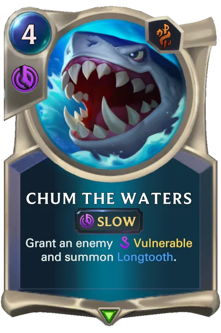 Chum the Waters. Grant an enemy Vulnerable and summon Longtooth.