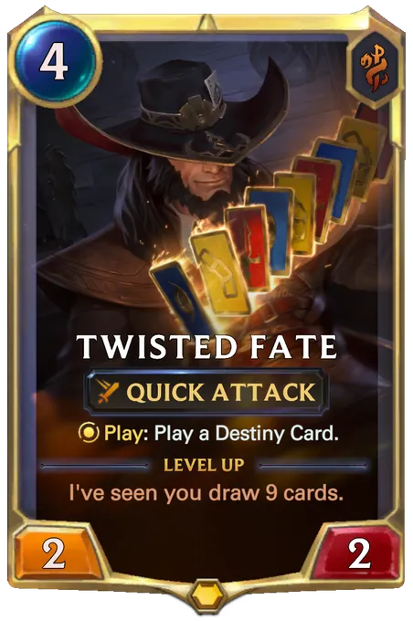 Twisted Fate. Play: Play a Destiny Card. Level up: I've seen you draw 9 cards.
