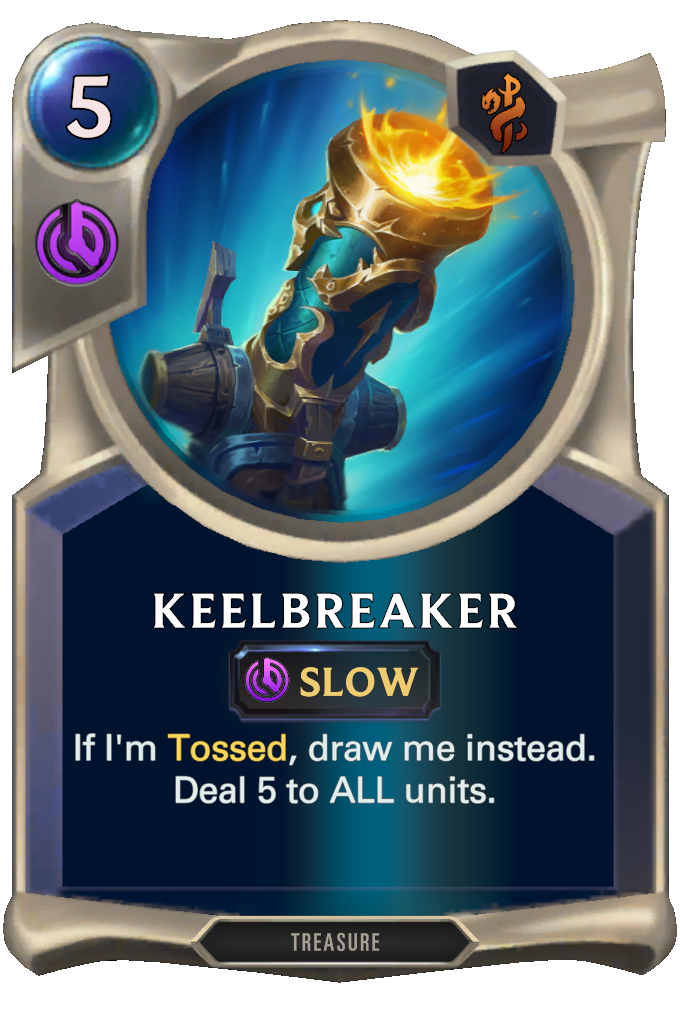 Keelbreaker. If I'm Tossed, draw me instead. Deal 5 to ALL units.