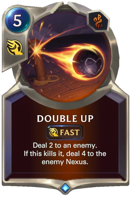 Double Up. Deal 2 to an enemy. If this kills it, deal 4 to the enemy Nexus.