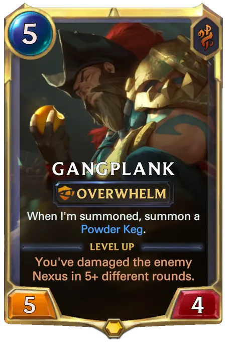 Gangplank. When I'm summoned, summon a Powder Keg. Level up: You've damaged the enemy Nexus in 5+ different rounds.