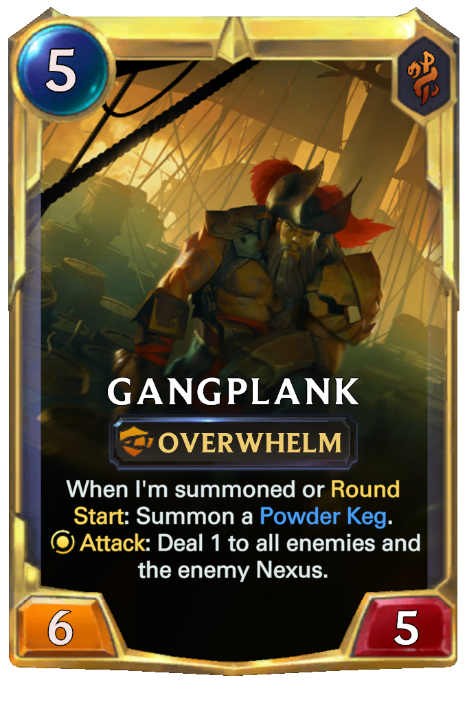 Gangplank. When I'm summoned or Round Start: Summon a Powder Keg. Attack: Deal 1 to all enemies and the enemy Nexus.