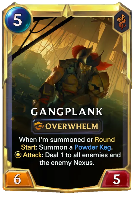 Gangplank. When I'm summoned or Round Start: Summon a Powder Keg. Attack: Deal 1 to all enemies and the enemy Nexus.