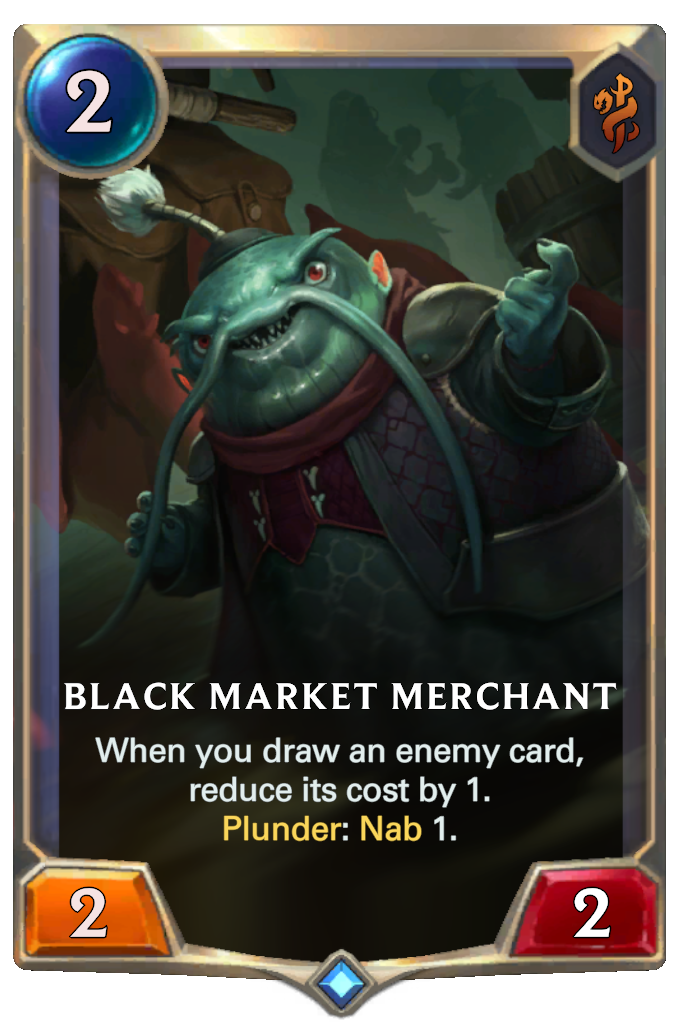 Black Market Merchant. When you draw an enemy card, reduce its cost by 1. Plunder: Nab 1.