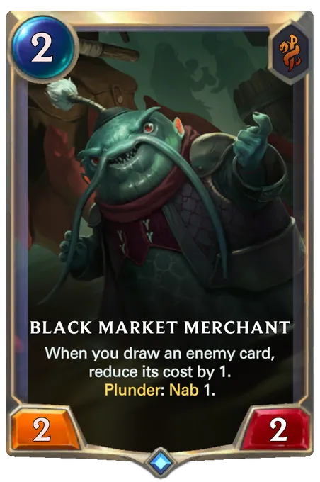 Black Market Merchant. When you draw an enemy card, reduce its cost by 1. Plunder: Nab 1.