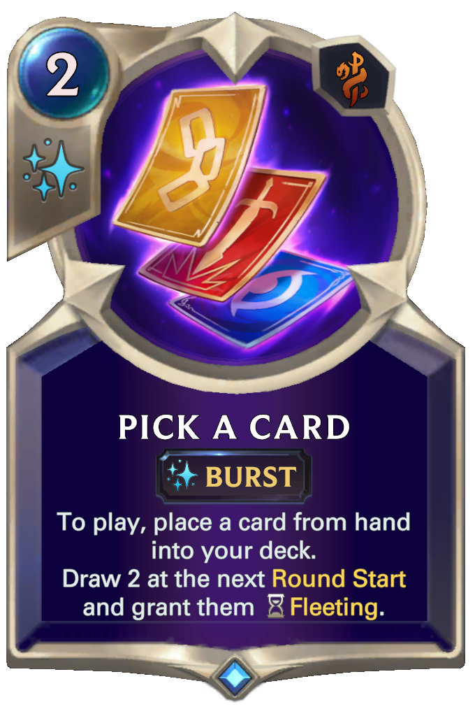 Pick a Card. To play, place a card from hand into your deck. Draw 2 at the next Round Start and grant them Fleeting.