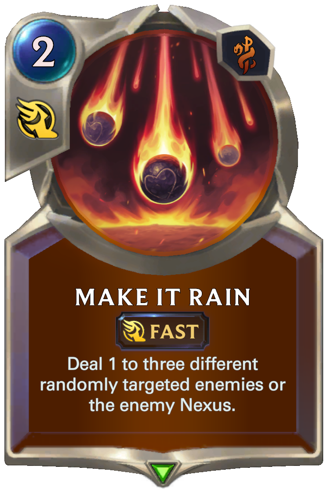 Make it Rain. Deal 1 to three different randomly targeted enemies or the enemy Nexus.