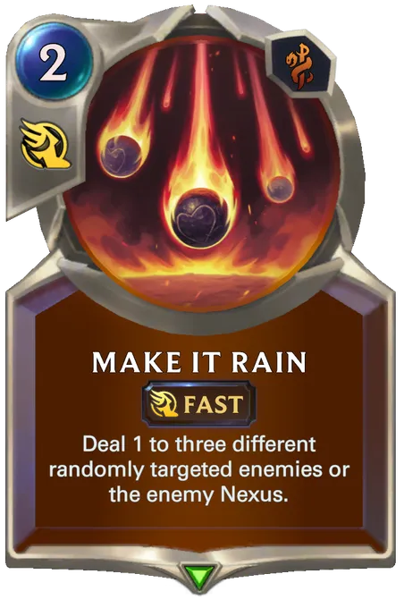 Make it Rain. Deal 1 to three different randomly targeted enemies or the enemy Nexus.