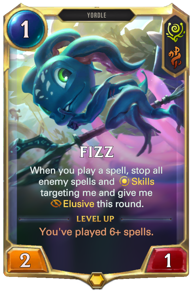 Fizz. When you play a spell, stop all enemy spells and Skills targeting me and give me Elusive this round. Level up: You've played 6+ spells.