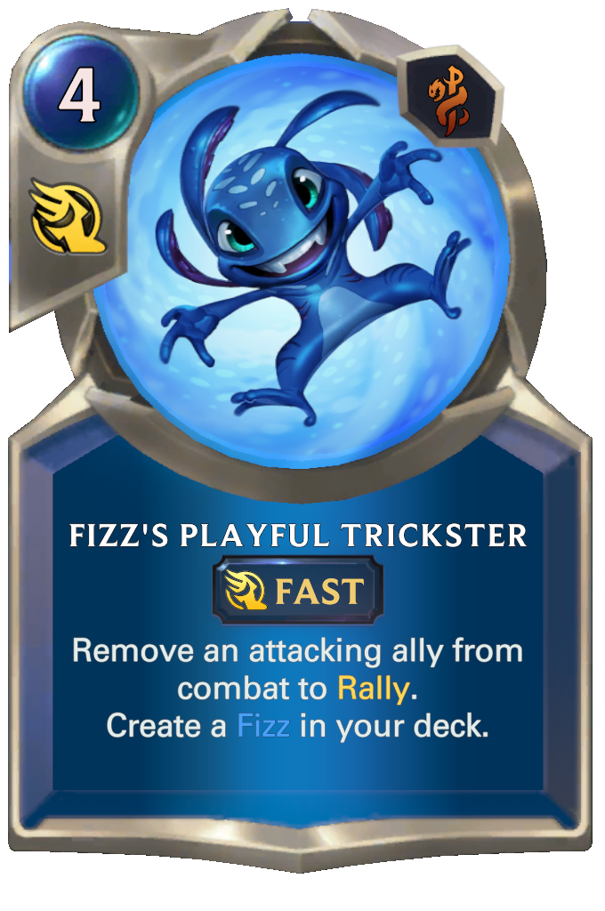 Fizz's Playful Trickster. Remove an attacking ally from combat to Rally. Create a Fizz in your deck.