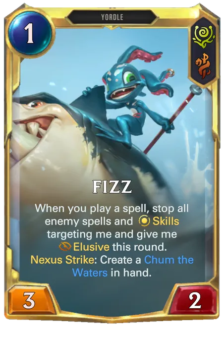 Fizz. When you play a spell, stop all enemy spells and Skills targeting me and give me Elusive this round. Nexus Strike: Create a Chum the Waters in hand.