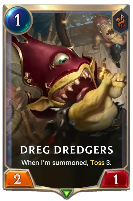 Dreg Dredgers. When I'm summoned, Toss 3.