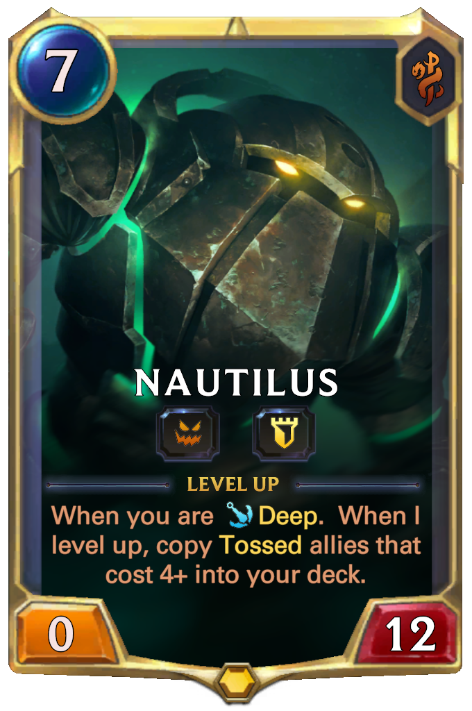 Nautilus. Level up: When you are Deep. When I level up, copy Tossed allies that cost 4+ into your deck.