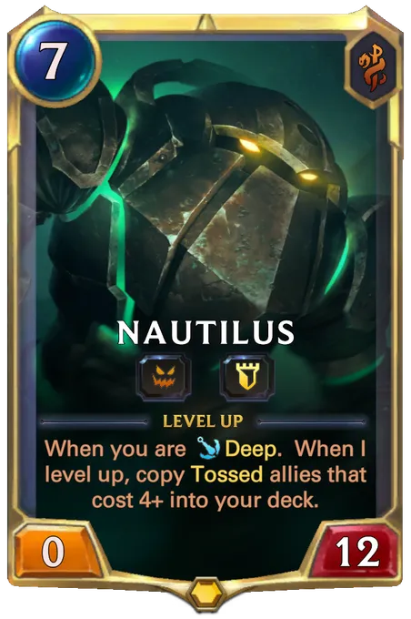 Nautilus. Level up: When you are Deep. When I level up, copy Tossed allies that cost 4+ into your deck.