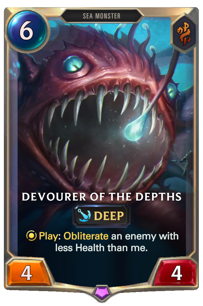 Devourer of the Depths. Play: Obliterate an enemy with less Health than me.