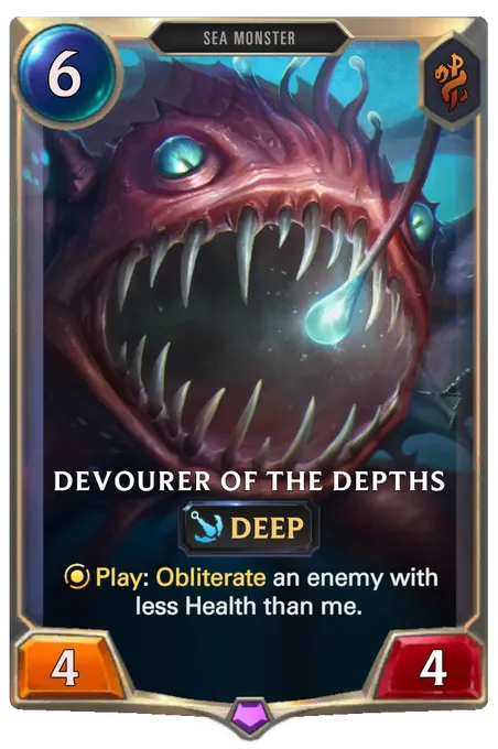 Devourer of the Depths. Play: Obliterate an enemy with less Health than me.