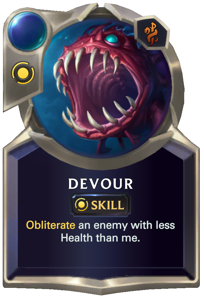 Devour. Obliterate an enemy with less Health than me.