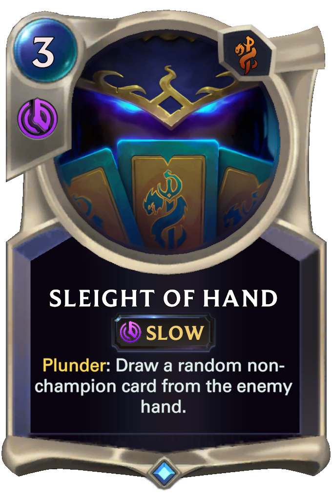 Sleight of Hand. Plunder: Draw a random non-champion card from the enemy hand.