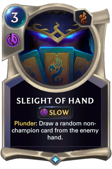 Sleight of Hand. Plunder: Draw a random non-champion card from the enemy hand.