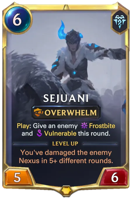 Sejuani. Play: Give an enemy Frostbite and Vulnerable this round. Level up: You've damaged the enemy Nexus in 5+ different rounds.