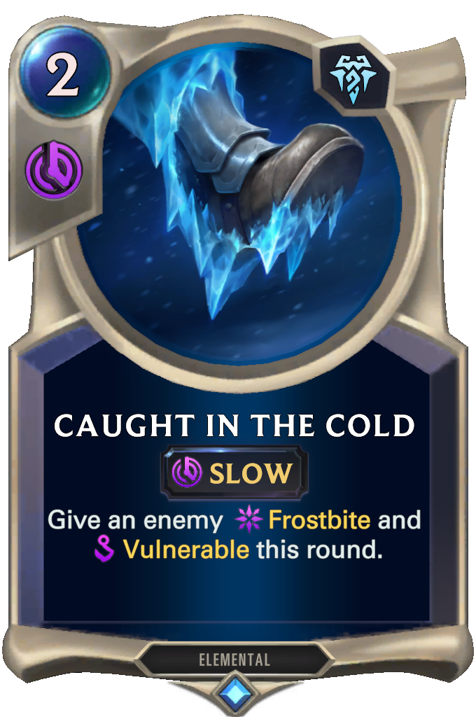 Caught in the Cold. Give an enemy Frostbite and Vulnerable this round.