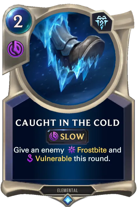 Caught in the Cold. Give an enemy Frostbite and Vulnerable this round.