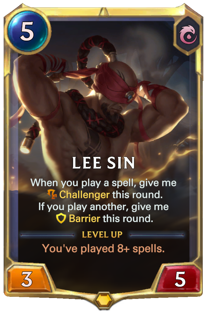 Lee Sin. When you play a spell, give me Challenger this round. If you play another, give me Barrier this round. Level up: You've played 8+ spells.
