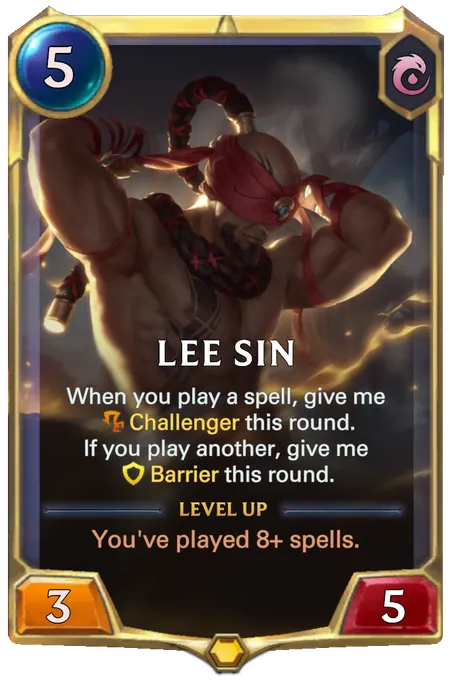 Lee Sin. When you play a spell, give me Challenger this round. If you play another, give me Barrier this round. Level up: You've played 8+ spells.