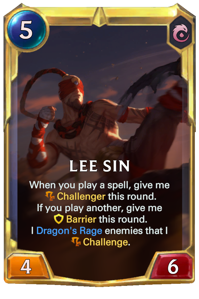 Lee Sin. When you play a spell, give me Challenger this round. If you play another, give me Barrier this round. I Dragon's Rage enemies that I Challenge.