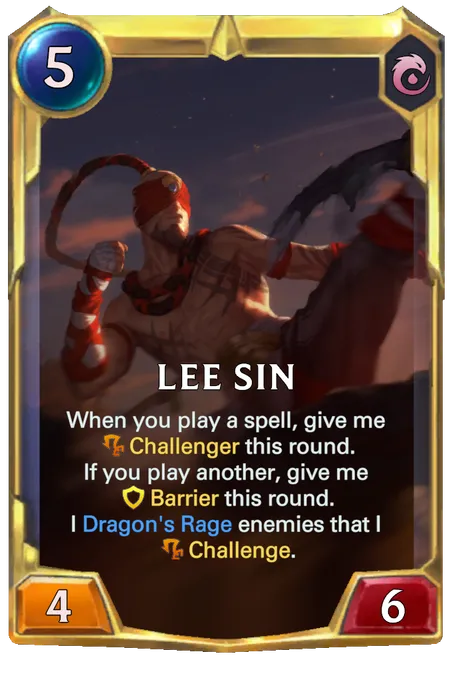 Lee Sin. When you play a spell, give me Challenger this round. If you play another, give me Barrier this round. I Dragon's Rage enemies that I Challenge.