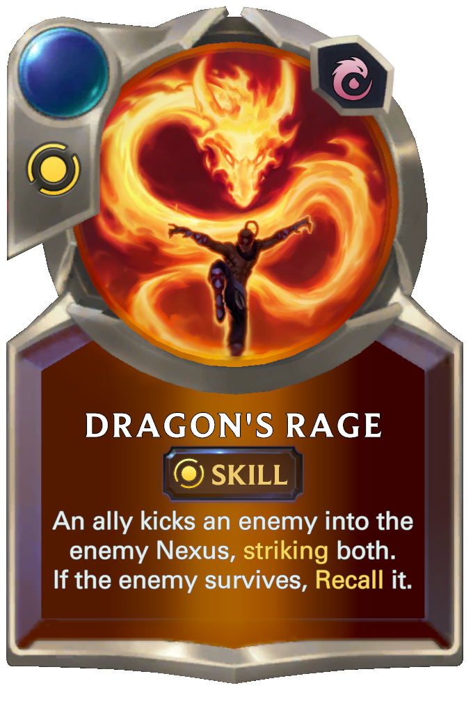 Dragon's Rage. An ally kicks an enemy into the enemy Nexus, striking both. If the enemy survives, Recall it.