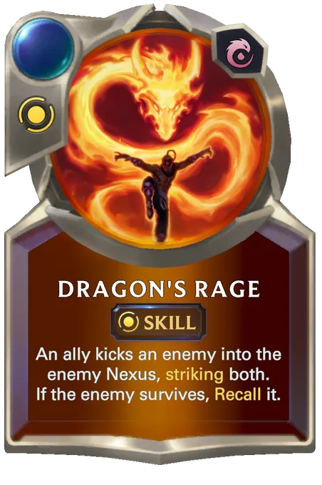 Dragon's Rage. An ally kicks an enemy into the enemy Nexus, striking both. If the enemy survives, Recall it.