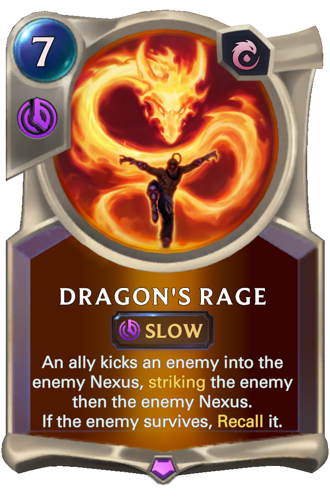 Dragon's Rage. An ally kicks an enemy into the enemy Nexus, striking the enemy then the enemy Nexus. If the enemy survives, Recall it.