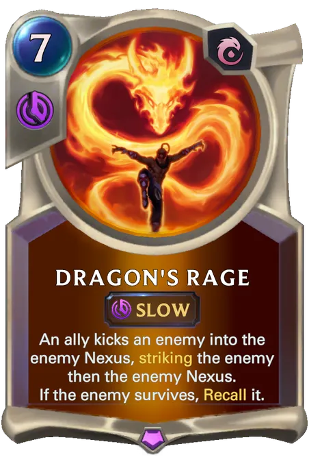 Dragon's Rage. An ally kicks an enemy into the enemy Nexus, striking the enemy then the enemy Nexus. If the enemy survives, Recall it.