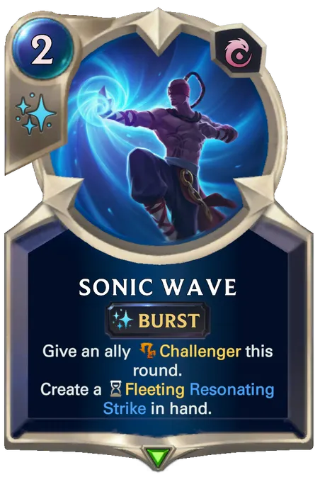 Sonic Wave. Give an ally Challenger this round. Create a Fleeting Resonating Strike in hand.