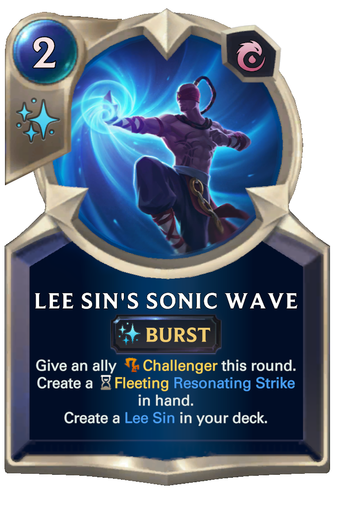 Lee Sin's Sonic Wave. Give an ally Challenger this round. Create a Fleeting Resonating Strike in hand. Create a Lee Sin in your deck.