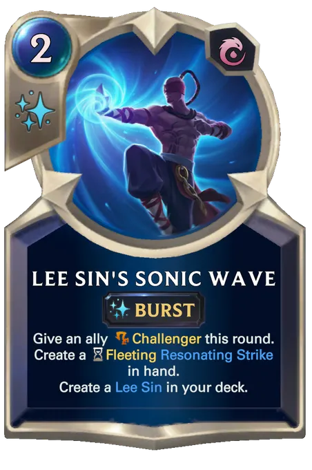Lee Sin's Sonic Wave. Give an ally Challenger this round. Create a Fleeting Resonating Strike in hand. Create a Lee Sin in your deck.