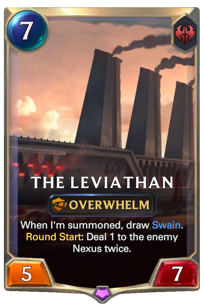 The Leviathan. When I'm summoned, draw Swain. Round Start: Deal 1 to the enemy Nexus twice.