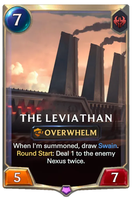 The Leviathan. When I'm summoned, draw Swain. Round Start: Deal 1 to the enemy Nexus twice.